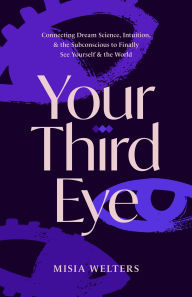 Title: Your Third Eye: How to Unlock Intuition, Decode Dreams, and Connect with Your Subconscious Mind, Author: Misia Welters