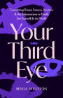 Your Third Eye: Connecting Dream Science, Intuition, and the Subconscious to Finally See Yourself and the World