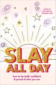 Title: Slay All Day: How to Be Bold, Confident & Proud of Who You Are, Author: Elizabeth Leiba