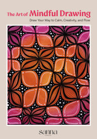 Title: The Art of Mindful Drawing: Draw Your Way to Calm, Creativity, and Flow, Author: Sanna Florence Pearson