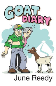 Title: Goat Diary: What Happens When A Retired Couple In Their 70s Set Out To Change 200 Acres Of Texas Hill Country Scrub Cedar To A Goat Ranch, Author: June Reedy