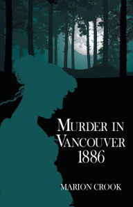 Title: Murder in Vancouver 1886, Author: Marion Crook