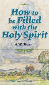 Title: How to be Filled with the Holy Spirit, Author: A W Tozer