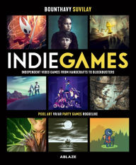 Title: Indie Games: Independent Video Games From Handcrafts To Blockbusters, Author: Suvilay Bounthavy