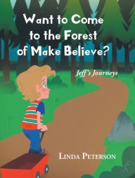 Title: Want to Come to the Forest of Make Believe?, Author: Linda Peterson