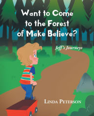 Title: Want to Come to the Forest of Make Believe?, Author: Linda Peterson