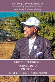 Title: When Hope Unborn Turned into Victory: From the Pew to the Pulpit, Author: Rev. Dr. J. LaVon Kincaid Sr.