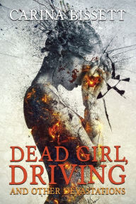 Title: Dead Girl, Driving and Other Devastations, Author: Carina Bissett