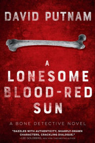 Title: A Lonesome Blood-Red Sun: The Bone Detective, A Dave Beckett Novel, Author: David Putnam