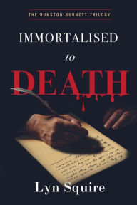 Title: Immortalised to Death: The Dunston Burnett Trilogy, Author: Lyn Squire