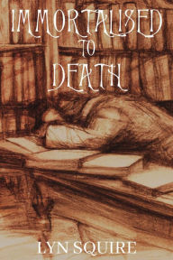 Title: Immortalised to Death: The Dunston Burnett Trilogy, Author: Lyn Squire