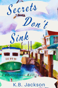 Title: Secrets Don't Sink: A Chattertowne Mystery, Author: K.B. Jackson