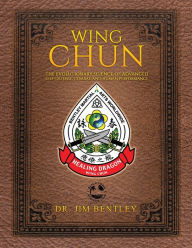 Title: Wing Chun The Evolutionary Science of Advanced Self-Defense, Combat, and Human Performance, Author: Jim Bentley