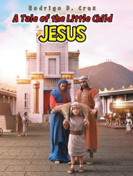 Title: A Tale of the Little Child Jesus, Author: Rodrigo D Cruz