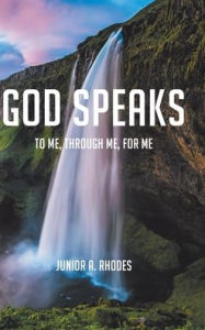 Title: God Speaks: To Me, through Me, for Me, Author: Junior A Rhodes