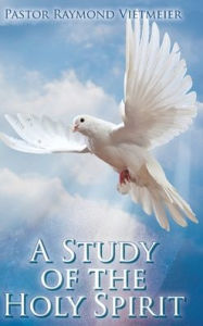 Title: A Study of the Holy Spirit, Author: Pastor Raymond Vietmeier