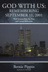 Title: God With Us: Remembering September 11, 2001: With Sermons from the Time and Current Reflections, Author: Bernie Pippin