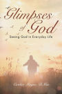 Glimpses of God: Seeing God in Everyday Life