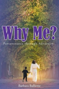 Title: Why Me?: Perseverance through Adversity, Author: Barbara Balliette