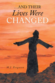 Title: ...And Their Lives Were Changed, Author: M.J. Ferguson