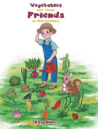 Title: Vegetables and their Friends in Gardenland, Author: Kay Dube