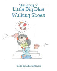 Title: The Story of Little Big Blue Walking Shoes, Author: Gloria Broughton Beavers