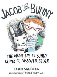 Title: Jacob and Bunny: The Magic Easter Bunny Comes to Passover Seder, Author: Leslie Sandler