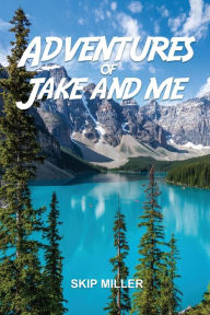 Title: Adventures of Jake and Me, Author: Skip Miller