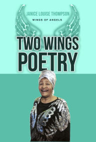 Title: Two Wings Poetry: Wings of Angels, Author: Janice Louise Thompson