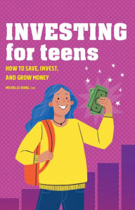Title: Investing for Teens: How to Save, Invest, and Grow Money, Author: Michelle Hung CFA
