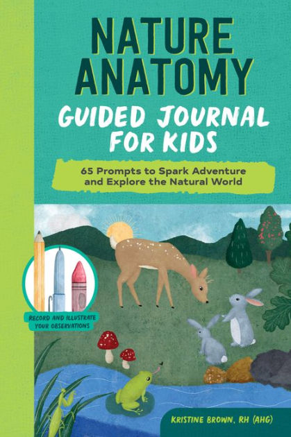Nature Anatomy Guided Journal for Kids: 65 Prompts to Spark Adventure and Explore the Natural World by Kristine Brown RH (AHG), Paperback | Barnes & Noble® Nature Anatomy Guided Journal for Kids: 65 Prompts to Spark Adventure and Explore the Natural World by Kristine Brown RH (AHG), Paperback | Barnes & Noble®