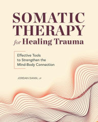 Title: Somatic Therapy for Healing Trauma: Effective Tools to Strengthen the Mind-Body Connection, Author: Jordan Dann