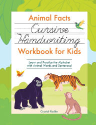 Title: Animal Facts Cursive Handwriting Workbook for Kids: Learn and Practice the Alphabet with Animal Words and Sentences!, Author: Crystal Radke