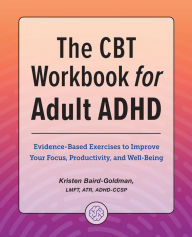 Title: The CBT Workbook for Adult ADHD: Evidence-Based Exercises to Improve Your Focus, Productivity, and Wellbeing, Author: Kristen Baird-Goldman LMFT