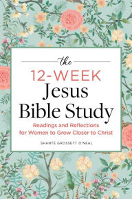 Title: The 12-Week Jesus Bible Study: Readings and Reflections for Women to Grow Closer to Christ, Author: Shanté Grossett O'Neal