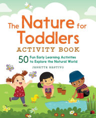 Title: The Nature for Toddlers Activity Book: 50 Fun Early Learning Activities to Explore the Natural World, Author: Jenette Restivo