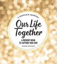 Title: A Couple's Journal: Our Life Together: A Memory Book to Capture Our Love, Author: Shane Kohler