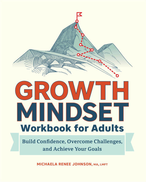 Growth Mindset Workbook for Adults: Build Confidence, Overcome Challenges, and Achieve Your Goals