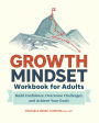 Growth Mindset Workbook for Adults: Build Confidence, Overcome Challenges, and Achieve Your Goals