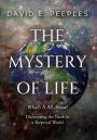 The Mystery of Life: What's It All About? Discovering the Truth in a Skeptical World