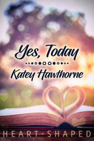 Title: Yes, Today, Author: Katey Hawthorne
