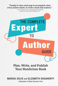 Title: The Complete Expert-to-Author Guide: Plan, Write, and Publish Your Nonfiction Book, Author: Marisa Solis