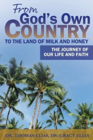 Title: From God's Own Country to the Land of Milk and Honey: The Journey of Our Life and Faith, Author: Thomas Elias