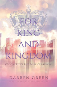 Title: For King and Kingdom: Recovering the Lost Paradigm, Author: Darren Green