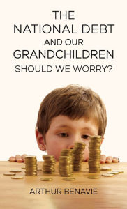 Title: The National Debt and Our Grandchildren: Should We Worry?, Author: Arthur Benavie