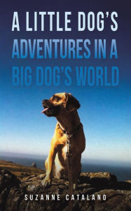 Title: A Little Dog's Adventures in a Big Dog's World, Author: Suzanne Catalano