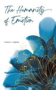 Title: The Humanity of Emotion, Author: Heather N. Oglesby