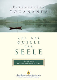 Title: Aus der Quelle der Seele: Wege zum erfolgreichen Beten, Author: Paramahansa Yogananda