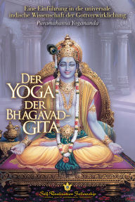 Title: Der Yoga der Bhagavad-Gita: Eine Einführung in die universale indische Wissenschaft der Gottverwirklichung, Author: Paramahansa Yogananda