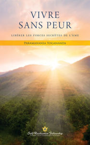 Title: Vivre sans peur: Libérer les forces secrètes de l'âme, Author: Paramahansa Yogananda